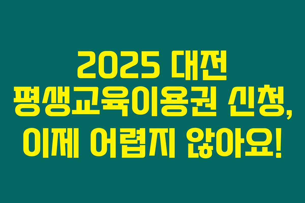 2025 대전 평생교육이용권 신청, 이제 어렵지 않아요!