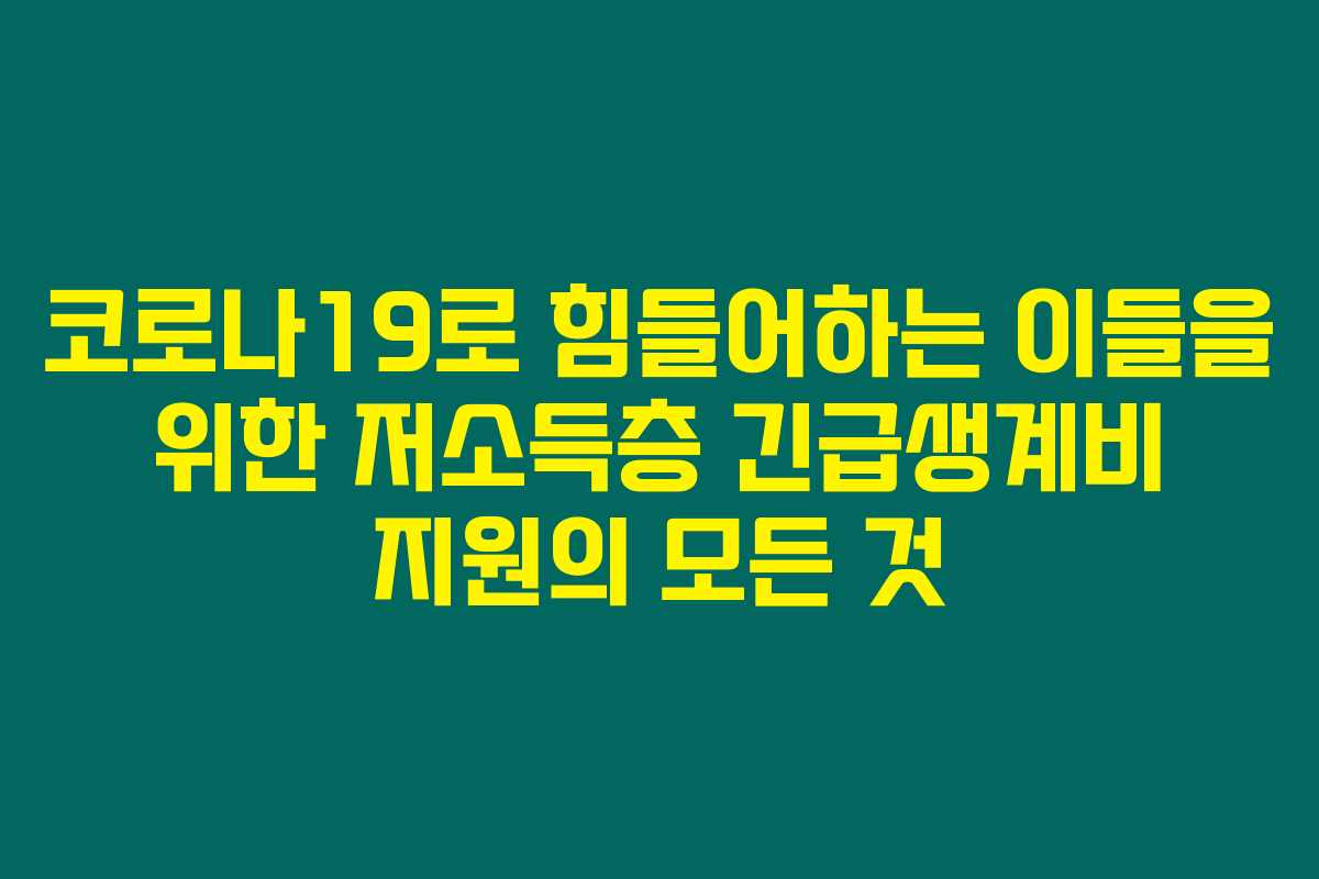 코로나19로 힘들어하는 이들을 위한 저소득층 긴급생계비 지원의 모든 것