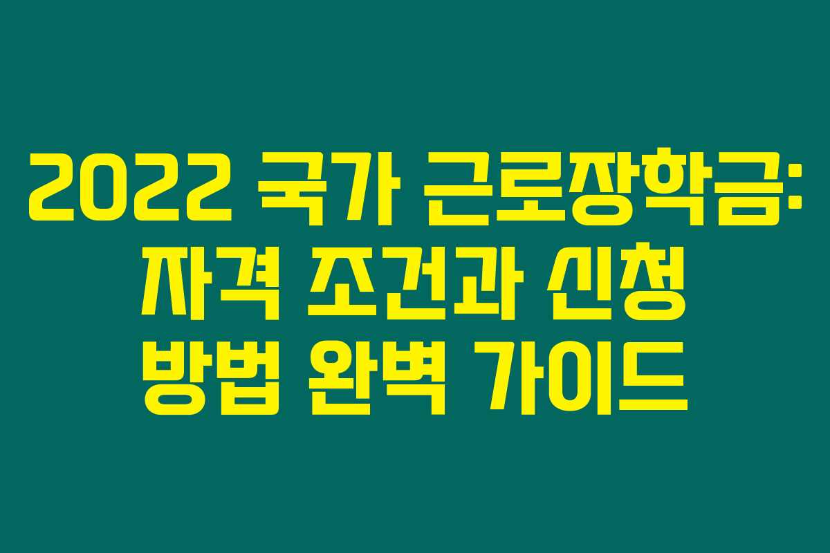 2022 국가 근로장학금: 자격 조건과 신청 방법 완벽 가이드 2022 국가 근로장학금: 자격 조건과 신청 방법 완벽 가이드
