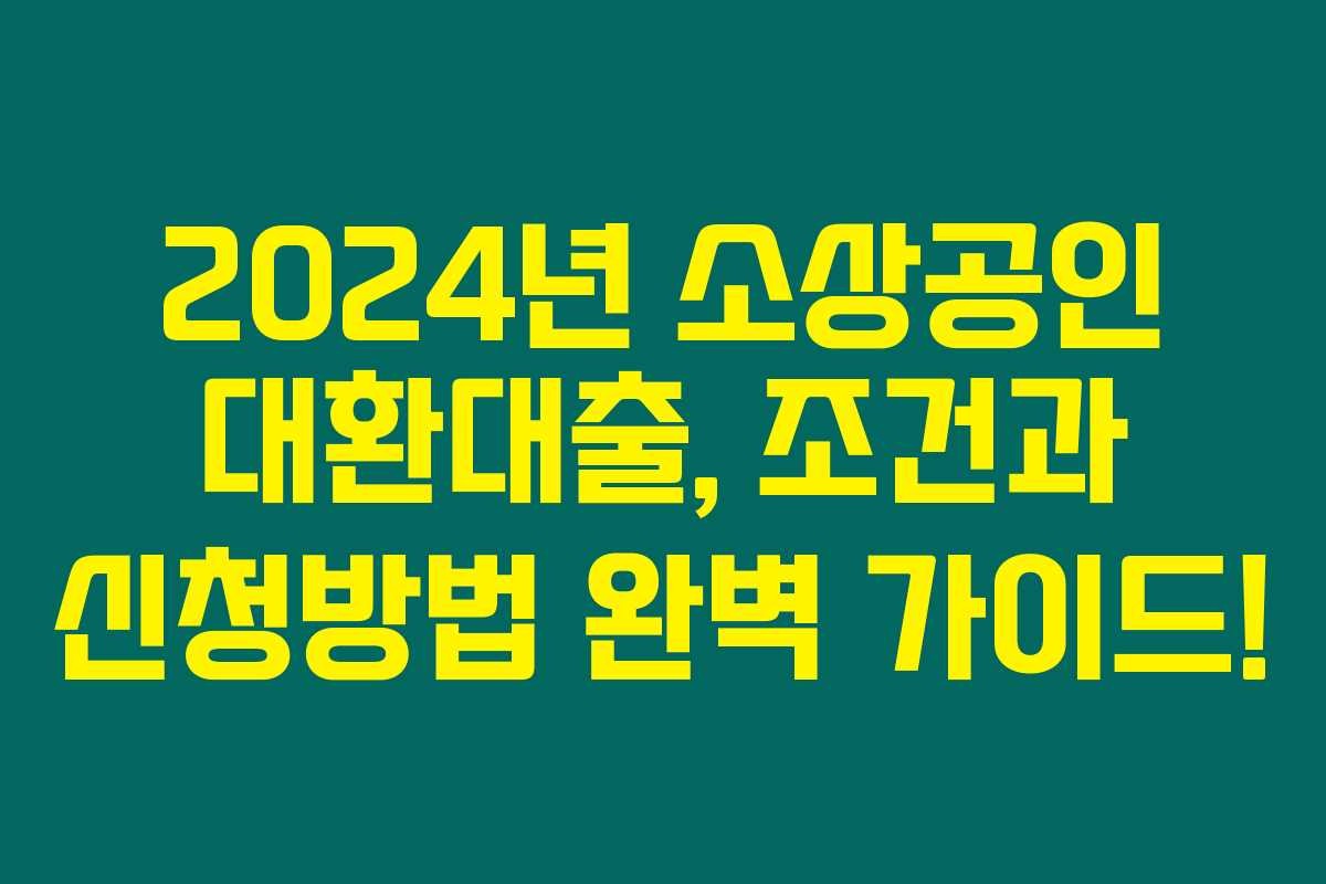 2024년 소상공인 대환대출, 조건과 신청방법 완벽 가이드! 2024년 소상공인 대환대출, 조건과 신청방법 완벽 가이드!