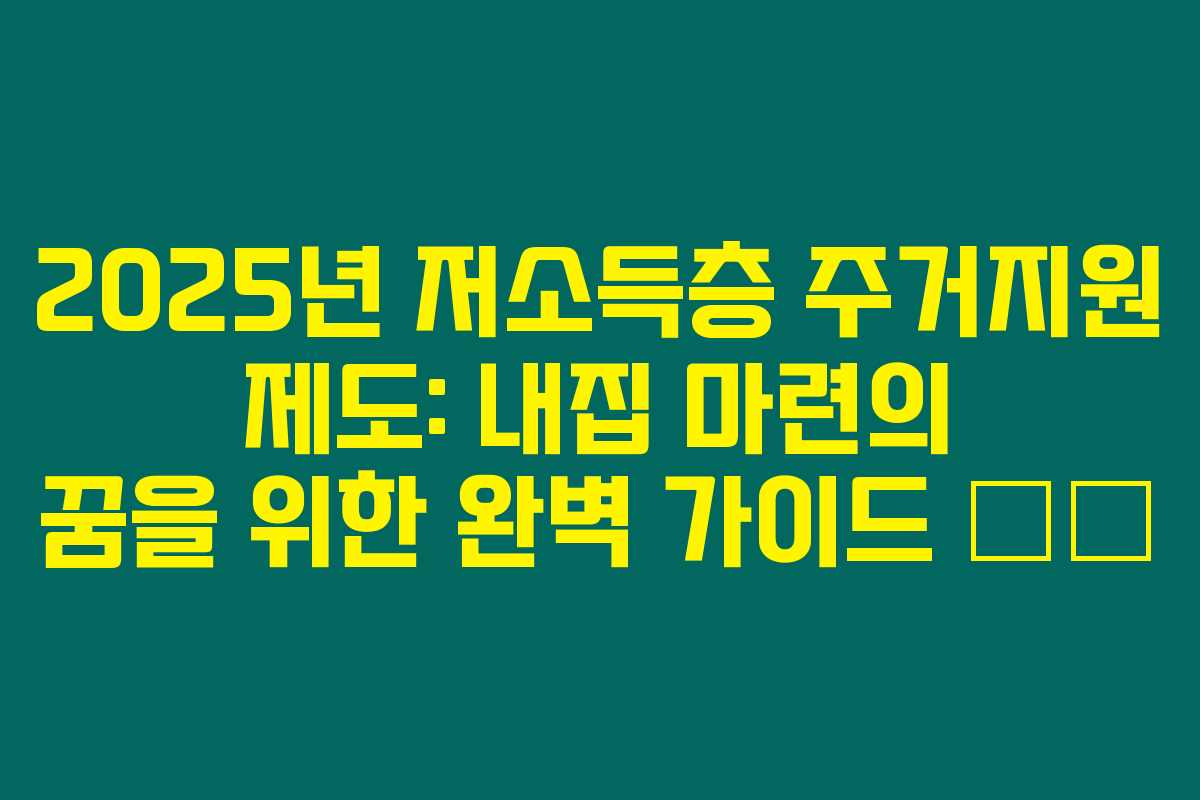 2025년 저소득층 주거지원 제도: 내집 마련의 꿈을 위한 완벽 가이드 🏡✨ 2025년 저소득층 주거지원 제도: 내집 마련의 꿈을 위한 완벽 가이드 🏡✨