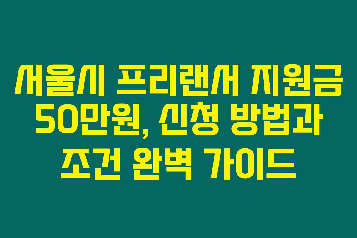 서울시 프리랜서 지원금 50만원, 신청 방법과 조건 완벽 가이드 서울시 프리랜서 지원금 50만원, 신청 방법과 조건 완벽 가이드