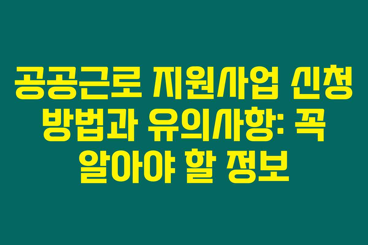공공근로 지원사업 신청 방법과 유의사항: 꼭 알아야 할 정보 공공근로 지원사업 신청 방법과 유의사항: 꼭 알아야 할 정보