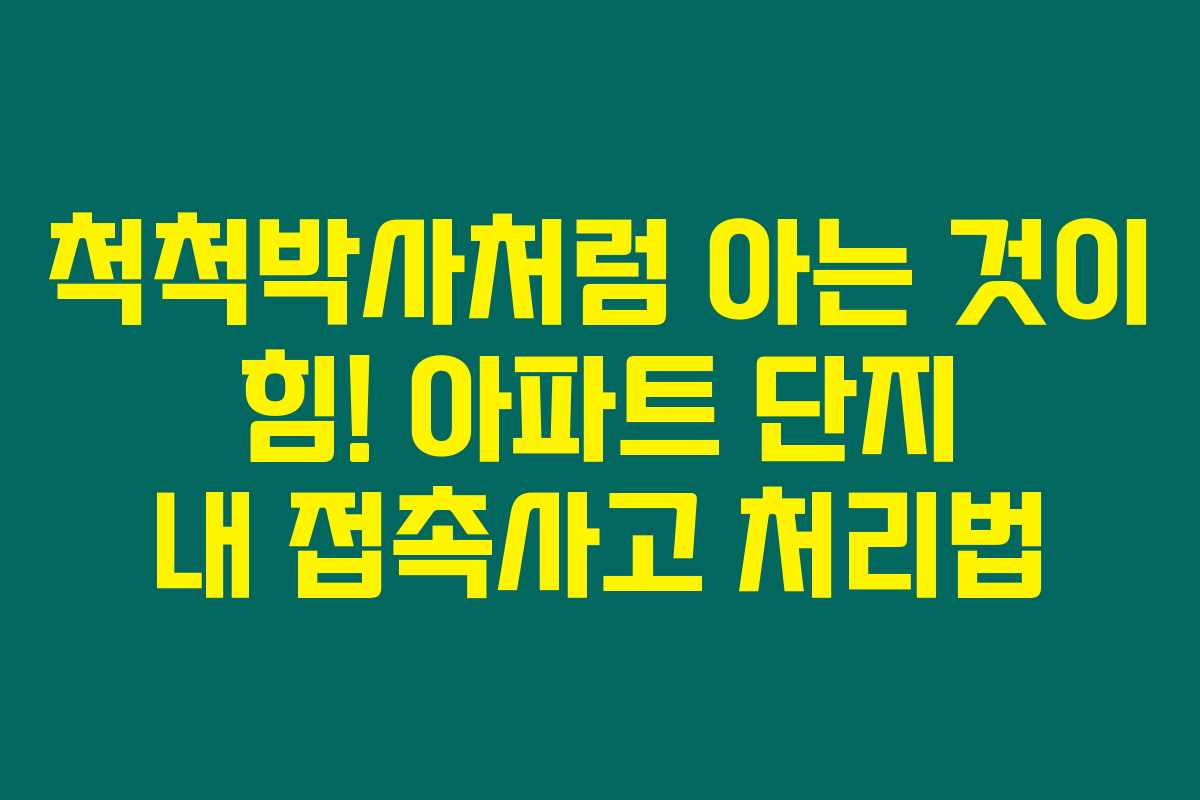 척척박사처럼 아는 것이 힘! 아파트 단지 내 접촉사고 처리법