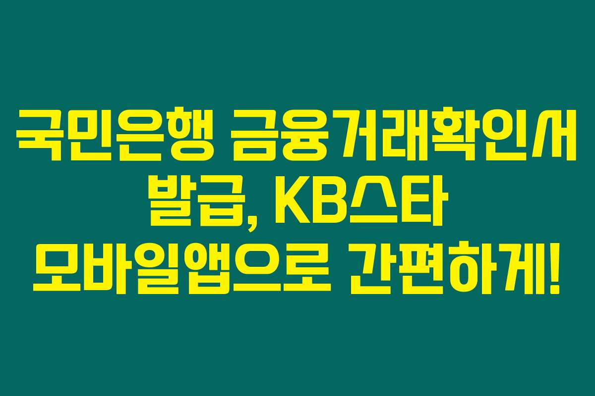 국민은행 금융거래확인서 발급, KB스타 모바일앱으로 간편하게! 국민은행 금융거래확인서 발급, KB스타 모바일앱으로 간편하게!