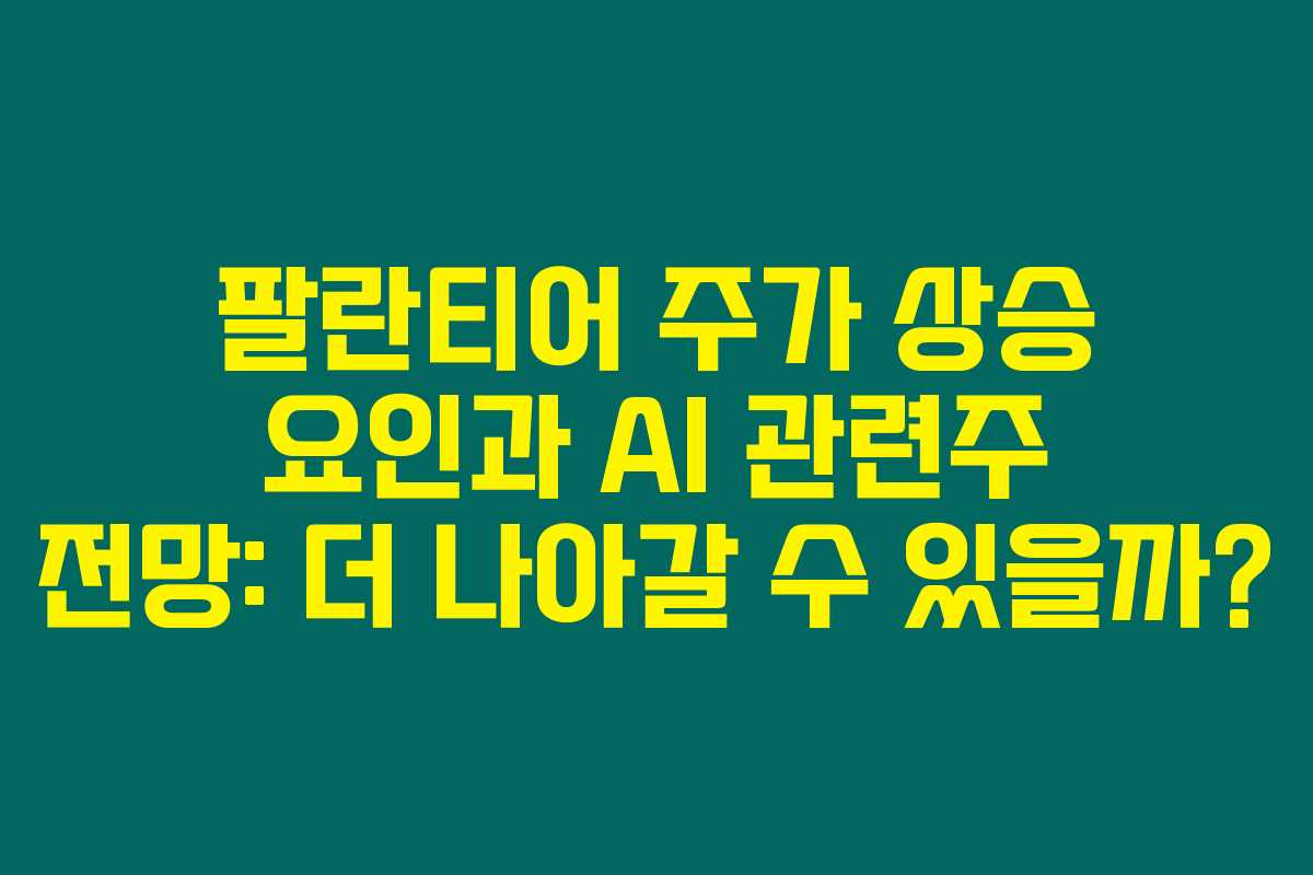 팔란티어 주가 상승 요인과 AI 관련주 전망: 더 나아갈 수 있을까? 팔란티어 주가 상승 요인과 AI 관련주 전망: 더 나아갈 수 있을까?