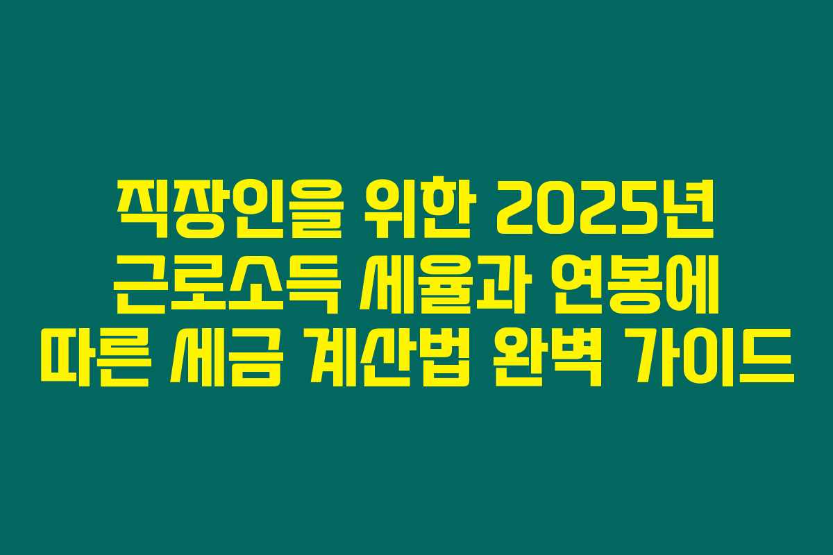 직장인을 위한 2025년 근로소득 세율과 연봉에 따른 세금 계산법 완벽 가이드 직장인을 위한 2025년 근로소득 세율과 연봉에 따른 세금 계산법 완벽 가이드