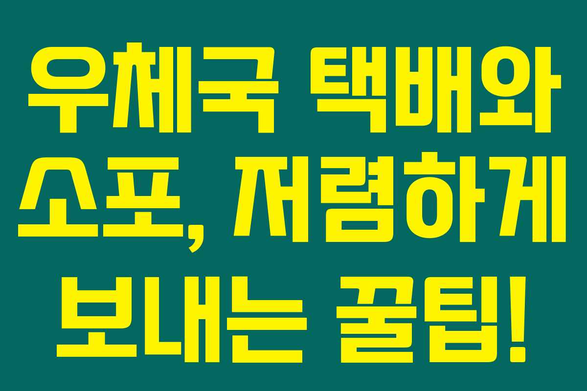 우체국 택배와 소포, 저렴하게 보내는 꿀팁! 우체국 택배와 소포, 저렴하게 보내는 꿀팁!