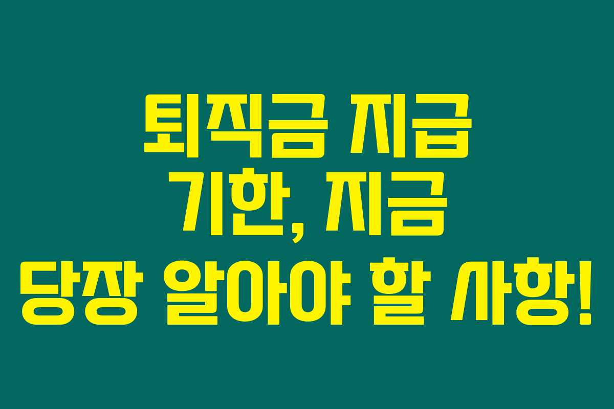 퇴직금 지급 기한, 지금 당장 알아야 할 사항! 퇴직금 지급 기한, 지금 당장 알아야 할 사항!