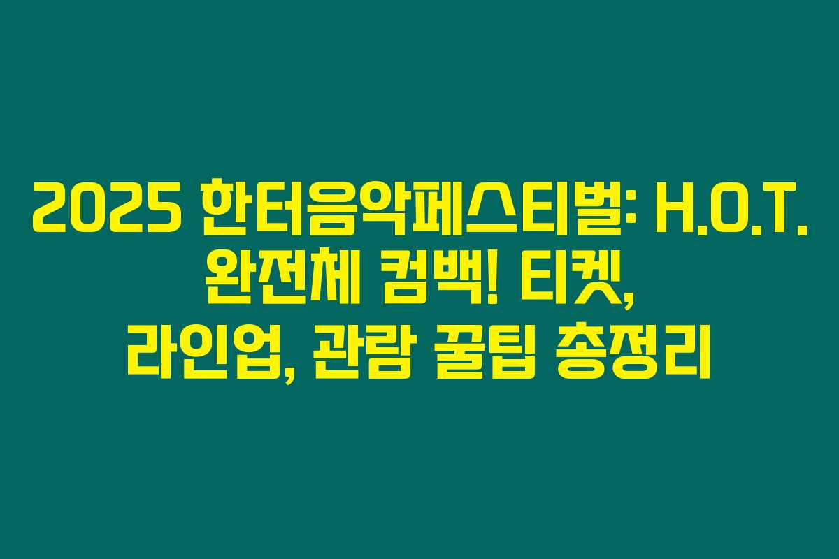2025 한터음악페스티벌: H.O.T. 완전체 컴백! 티켓, 라인업, 관람 꿀팁 총정리 2025 한터음악페스티벌: H.O.T. 완전체 컴백! 티켓, 라인업, 관람 꿀팁 총정리