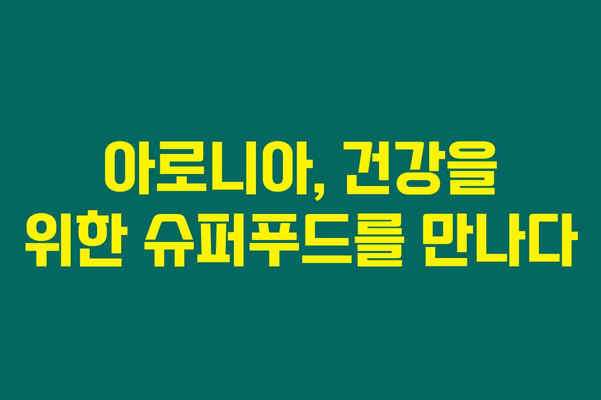 아로니아, 건강을 위한 슈퍼푸드를 만나다 아로니아, 건강을 위한 슈퍼푸드를 만나다