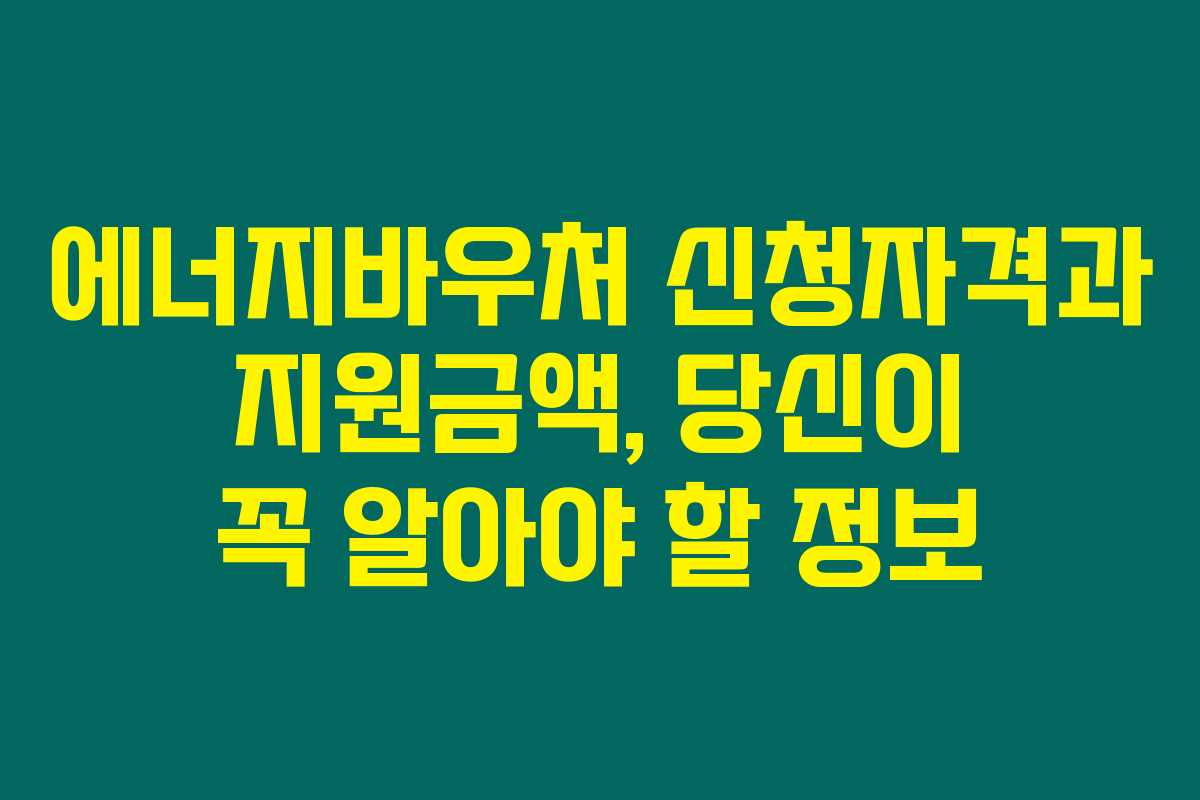 에너지바우처 신청자격과 지원금액, 당신이 꼭 알아야 할 정보