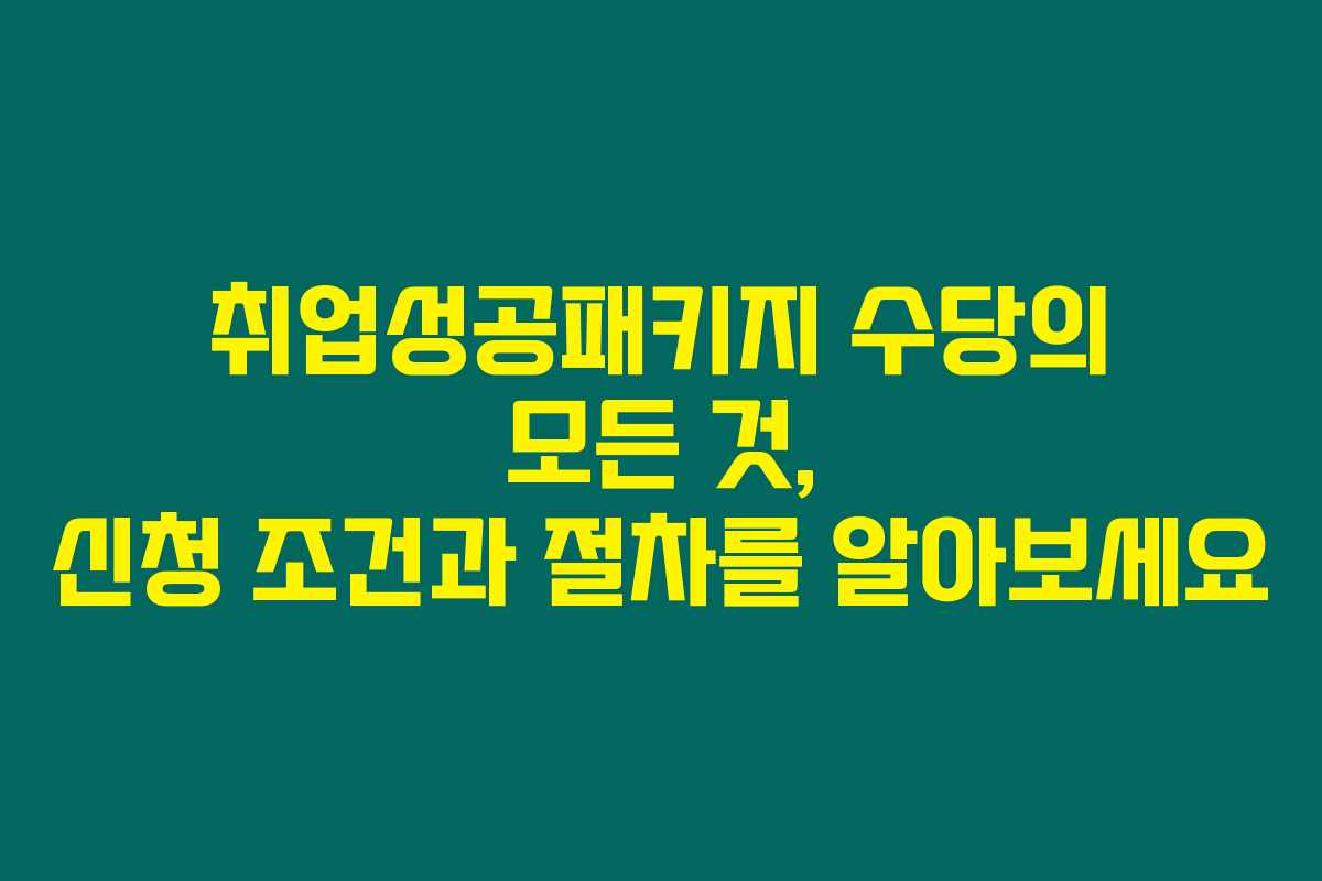 취업성공패키지 수당의 모든 것, 신청 조건과 절차를 알아보세요
