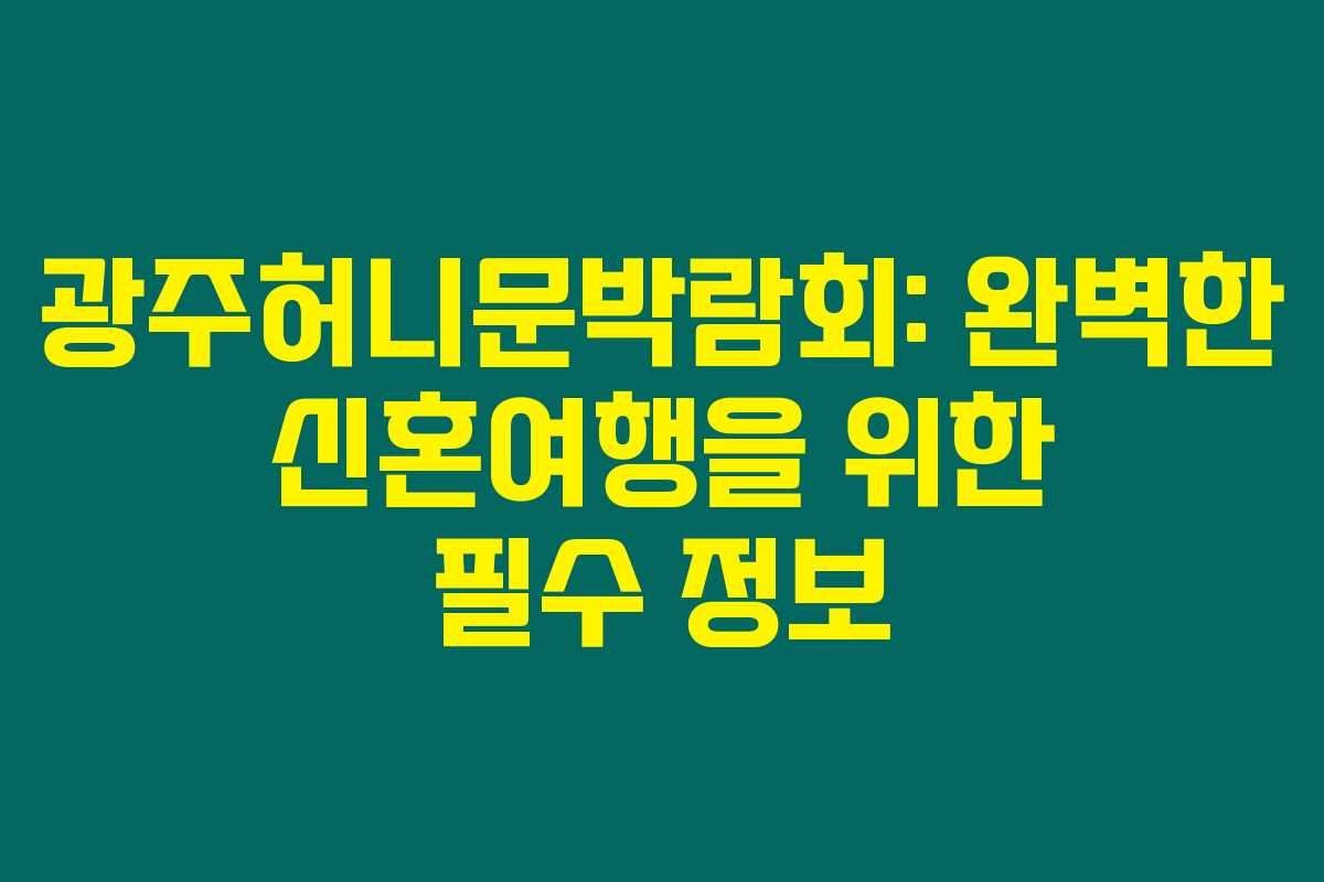 광주허니문박람회: 완벽한 신혼여행을 위한 필수 정보 광주허니문박람회: 완벽한 신혼여행을 위한 필수 정보