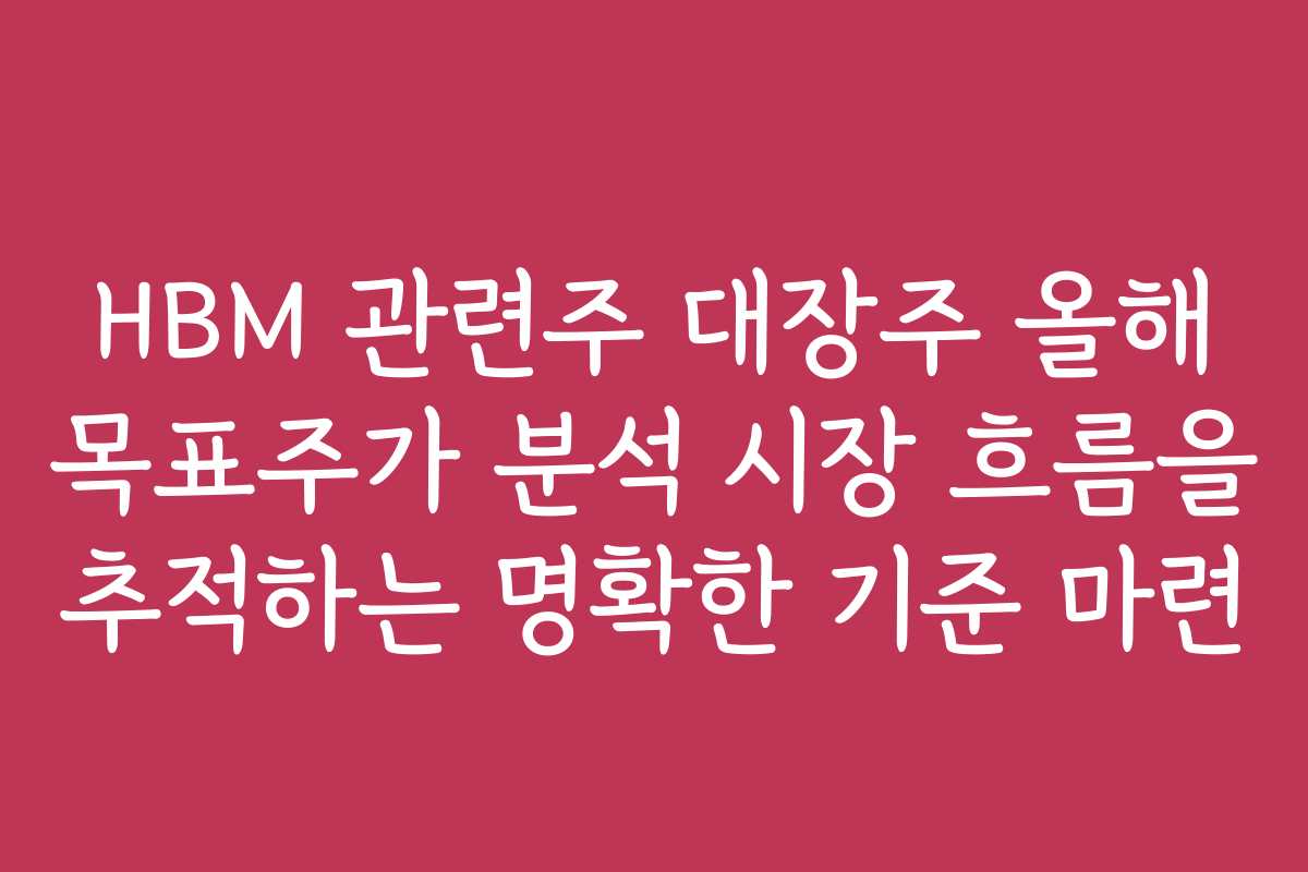 HBM 관련주 대장주 올해 목표주가 분석 시장 흐름을 추적하는 명확한 기준 마련 HBM 관련주 대장주 올해 목표주가 분석 시장 흐름을 추적하는 명확한 기준 마련