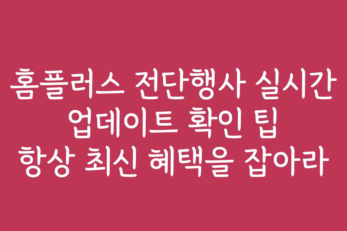 홈플러스 전단행사 실시간 업데이트 확인 팁 항상 최신 혜택을 잡아라
