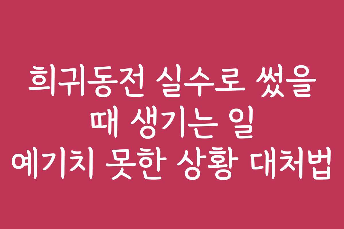 희귀동전 실수로 썼을 때 생기는 일 예기치 못한 상황 대처법 희귀동전 실수로 썼을 때 생기는 일 예기치 못한 상황 대처법