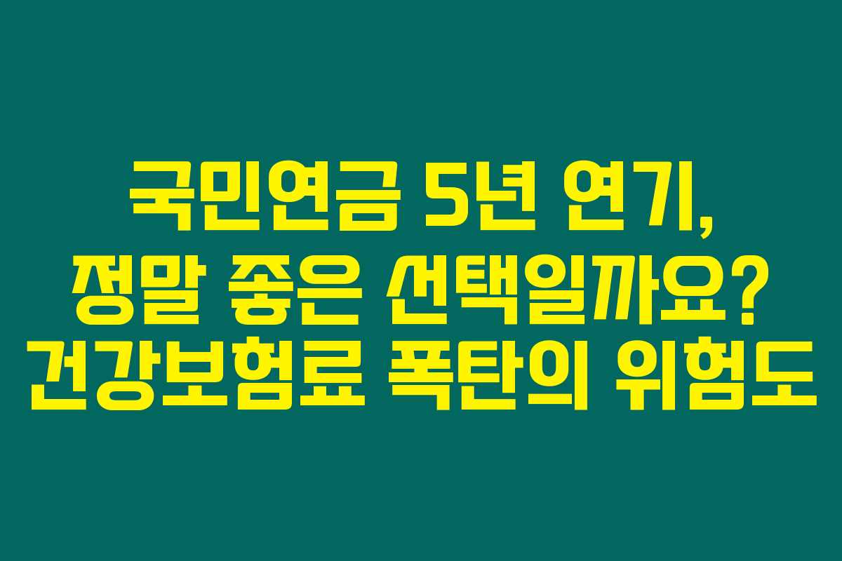 국민연금 5년 연기, 정말 좋은 선택일까요? 건강보험료 폭탄의 위험도 국민연금 5년 연기, 정말 좋은 선택일까요? 건강보험료 폭탄의 위험도