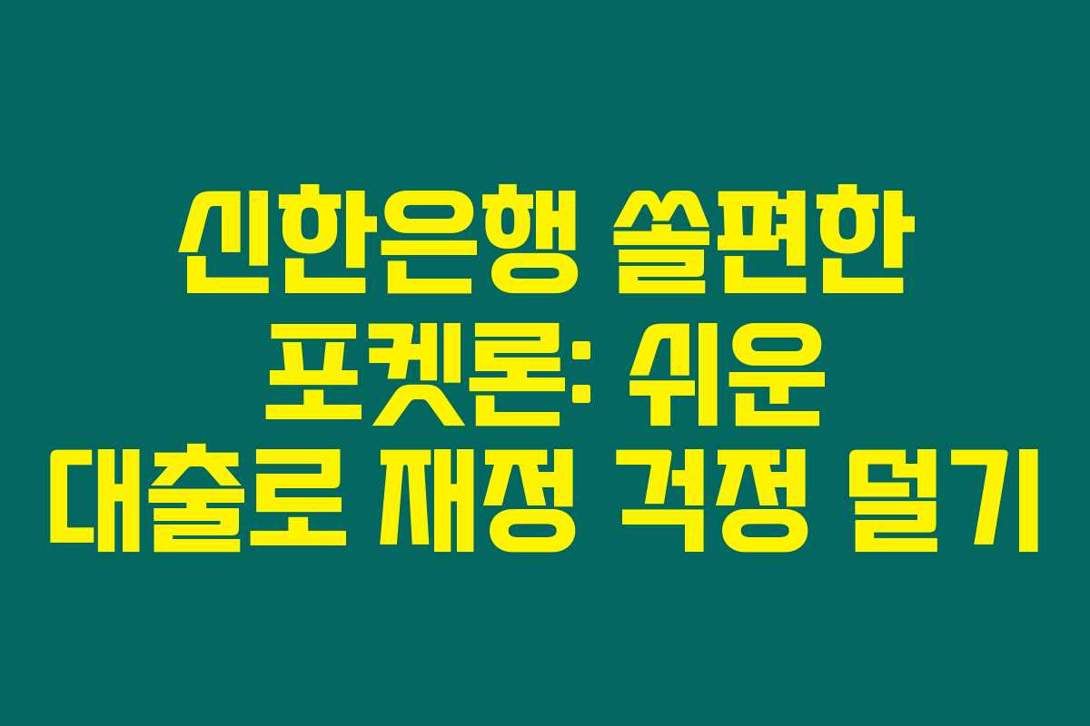 신한은행 쏠편한 포켓론: 쉬운 대출로 재정 걱정 덜기 신한은행 쏠편한 포켓론: 쉬운 대출로 재정 걱정 덜기