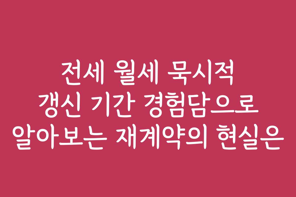 전세 월세 묵시적 갱신 기간 경험담으로 알아보는 재계약의 현실은