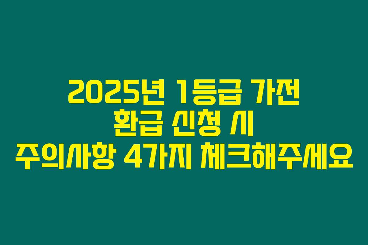 2025년 1등급 가전 환급 신청 시 주의사항 4가지 체크해주세요