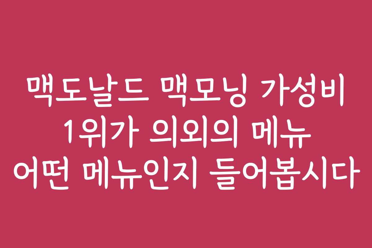 맥도날드 맥모닝 가성비 1위가 의외의 메뉴 어떤 메뉴인지 들어봅시다