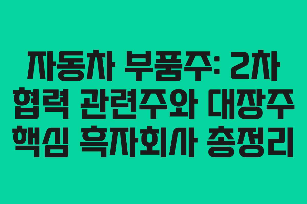 자동차 부품주: 2차 협력 관련주와 대장주 핵심 흑자회사 총정리