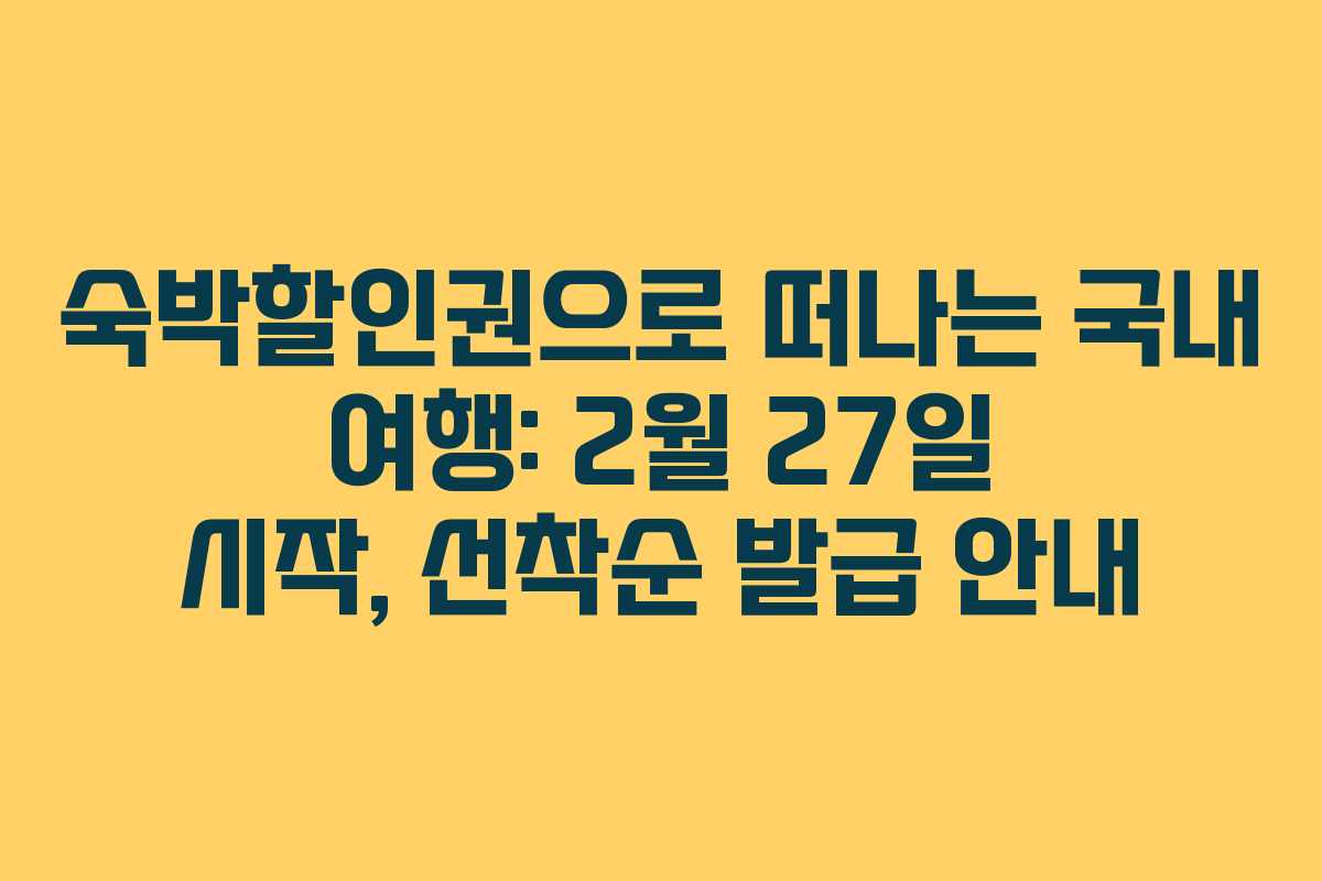 숙박할인권으로 떠나는 국내 여행: 2월 27일 시작, 선착순 발급 안내