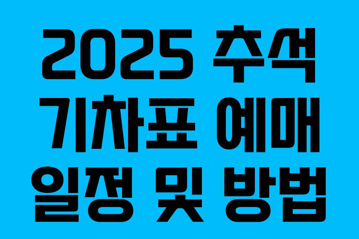 2025 추석 기차표 예매 일정 및 방법