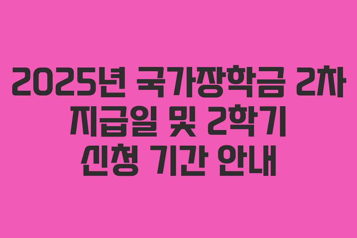2025년 국가장학금 2차 지급일 및 2학기 신청 기간 안내