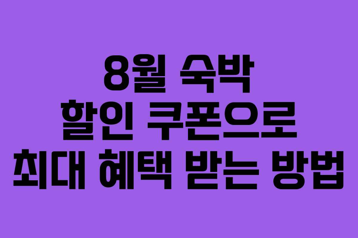 8월 숙박 할인 쿠폰으로 최대 혜택 받는 방법