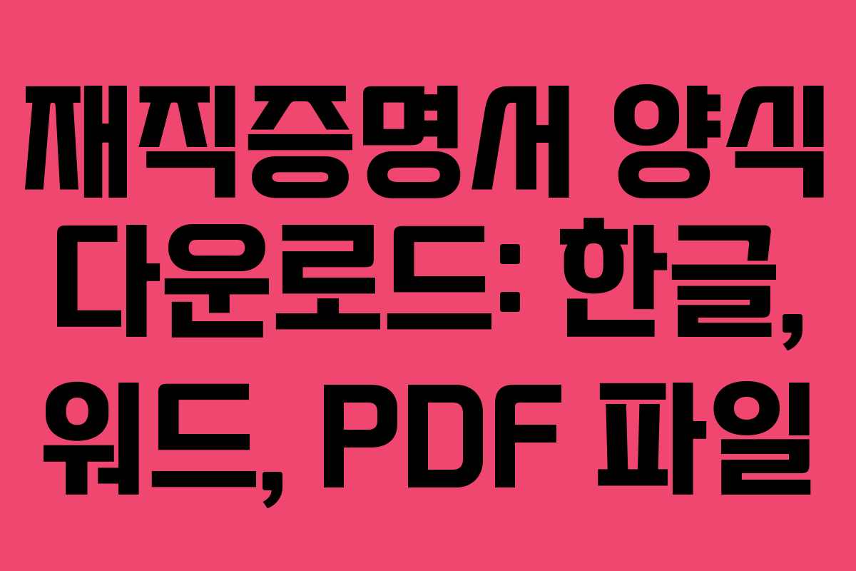 재직증명서 양식 다운로드: 한글, 워드, PDF 파일