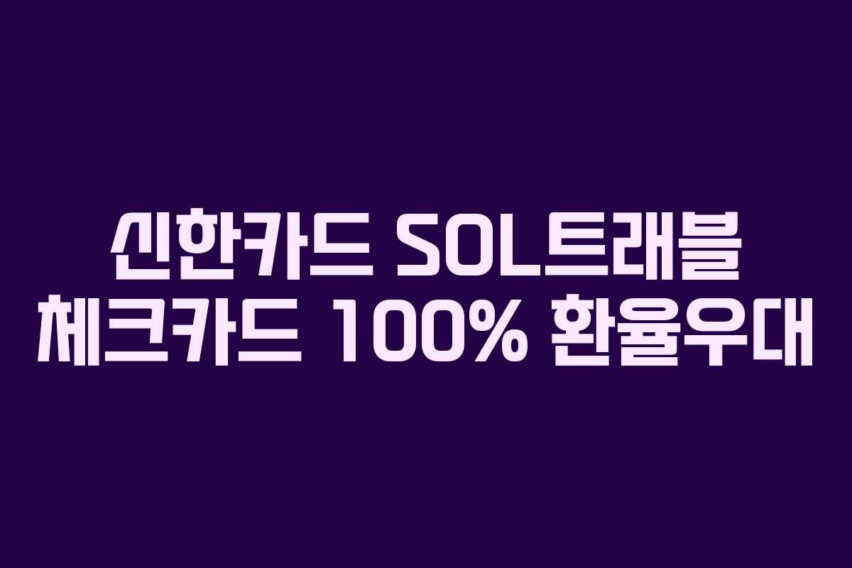신한카드 SOL트래블 체크카드 100% 환율우대