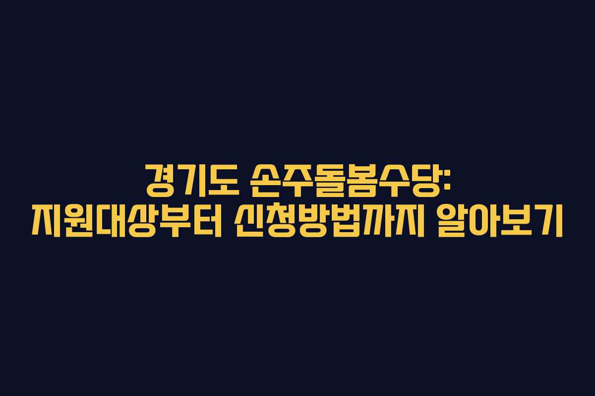 경기도 손주돌봄수당: 지원대상부터 신청방법까지 알아보기