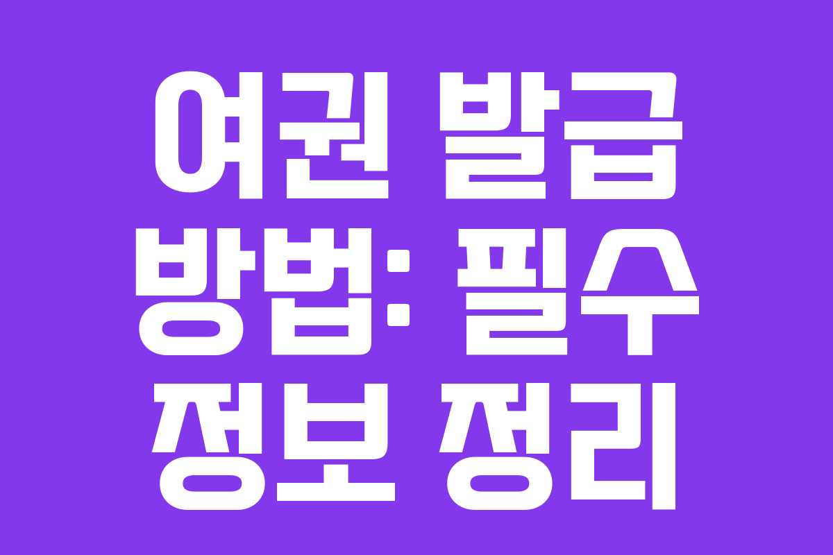 여권 발급 방법: 필수 정보 정리