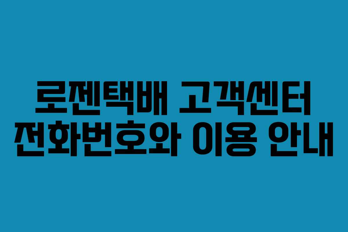 로젠택배 고객센터 전화번호와 이용 안내