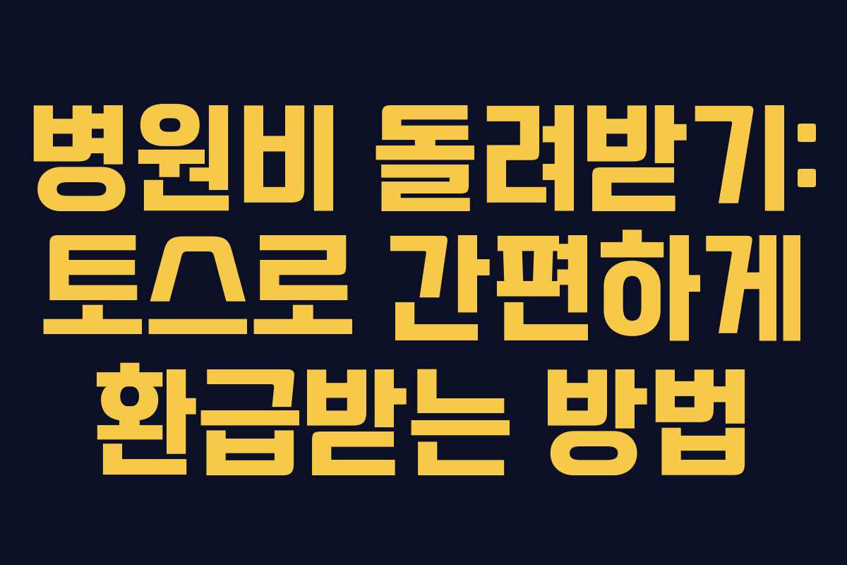 병원비 돌려받기: 토스로 간편하게 환급받는 방법