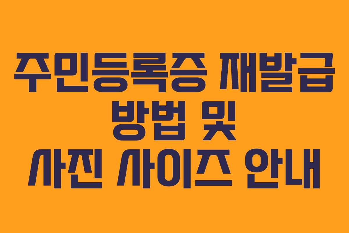 주민등록증 재발급 방법 및 사진 사이즈 안내