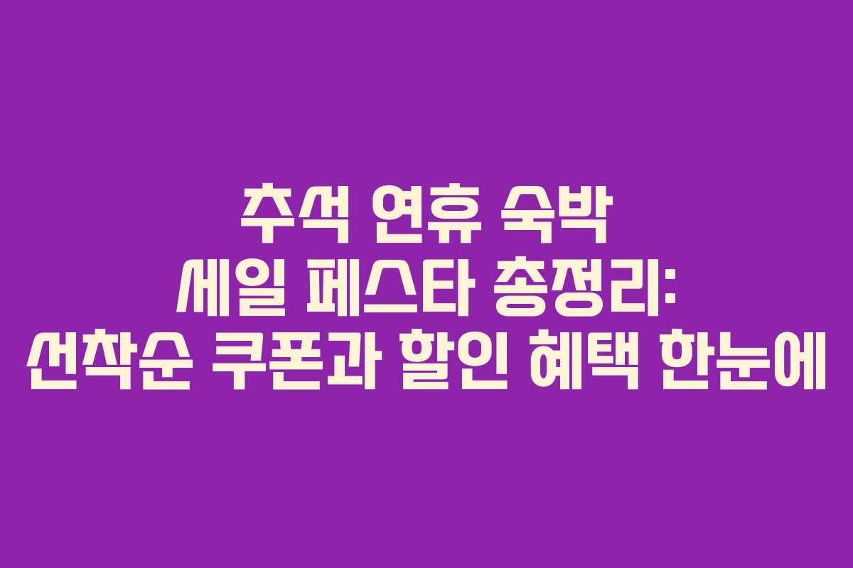 추석 연휴 숙박 세일 페스타 총정리: 선착순 쿠폰과 할인 혜택 한눈에