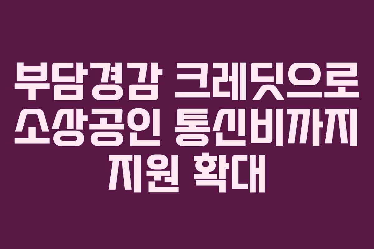 부담경감 크레딧으로 소상공인 통신비까지 지원 확대