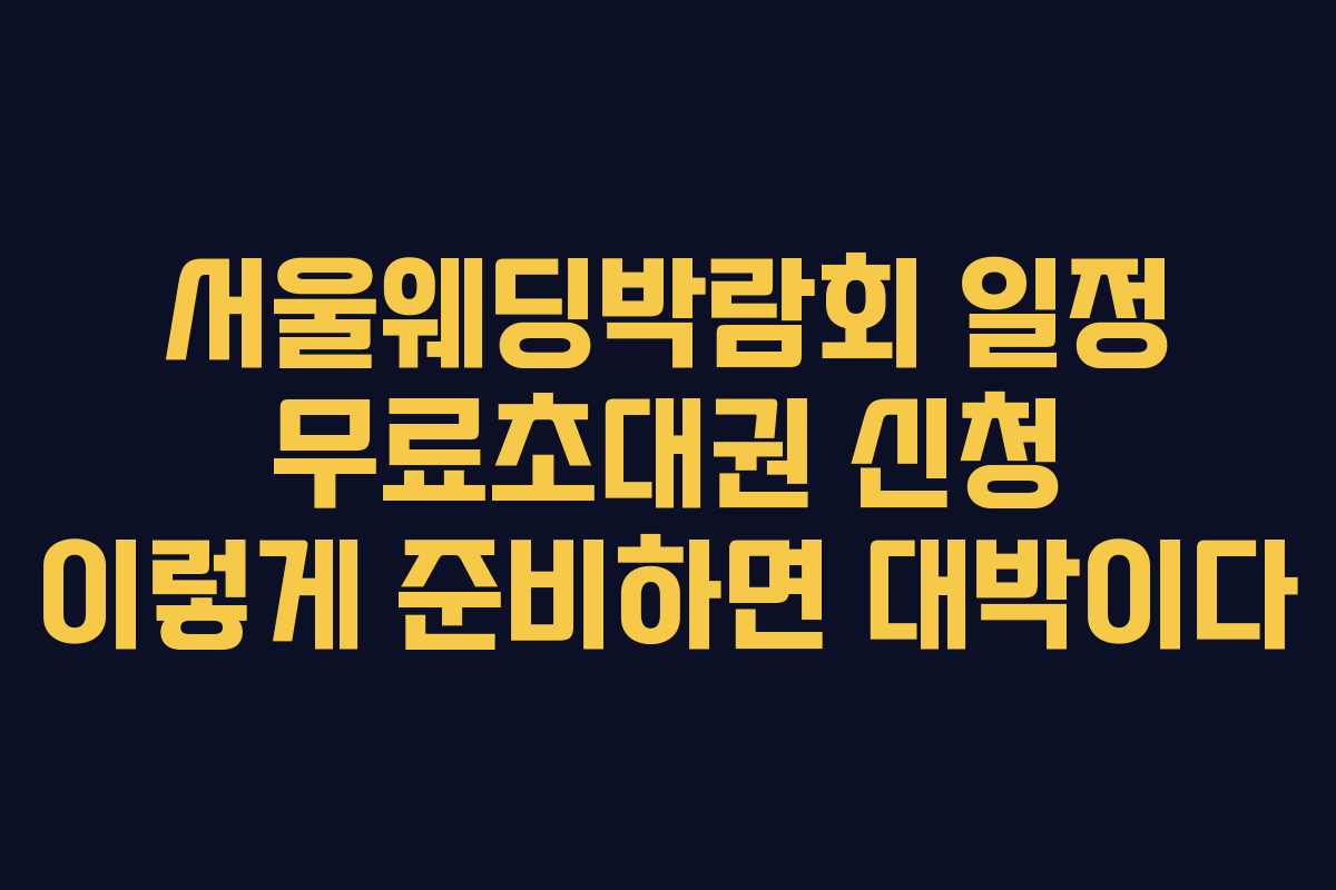 서울웨딩박람회 일정 무료초대권 신청 이렇게 준비하면 대박이다 서울웨딩박람회 일정 무료초대권 신청 이렇게 준비하면 대박이다