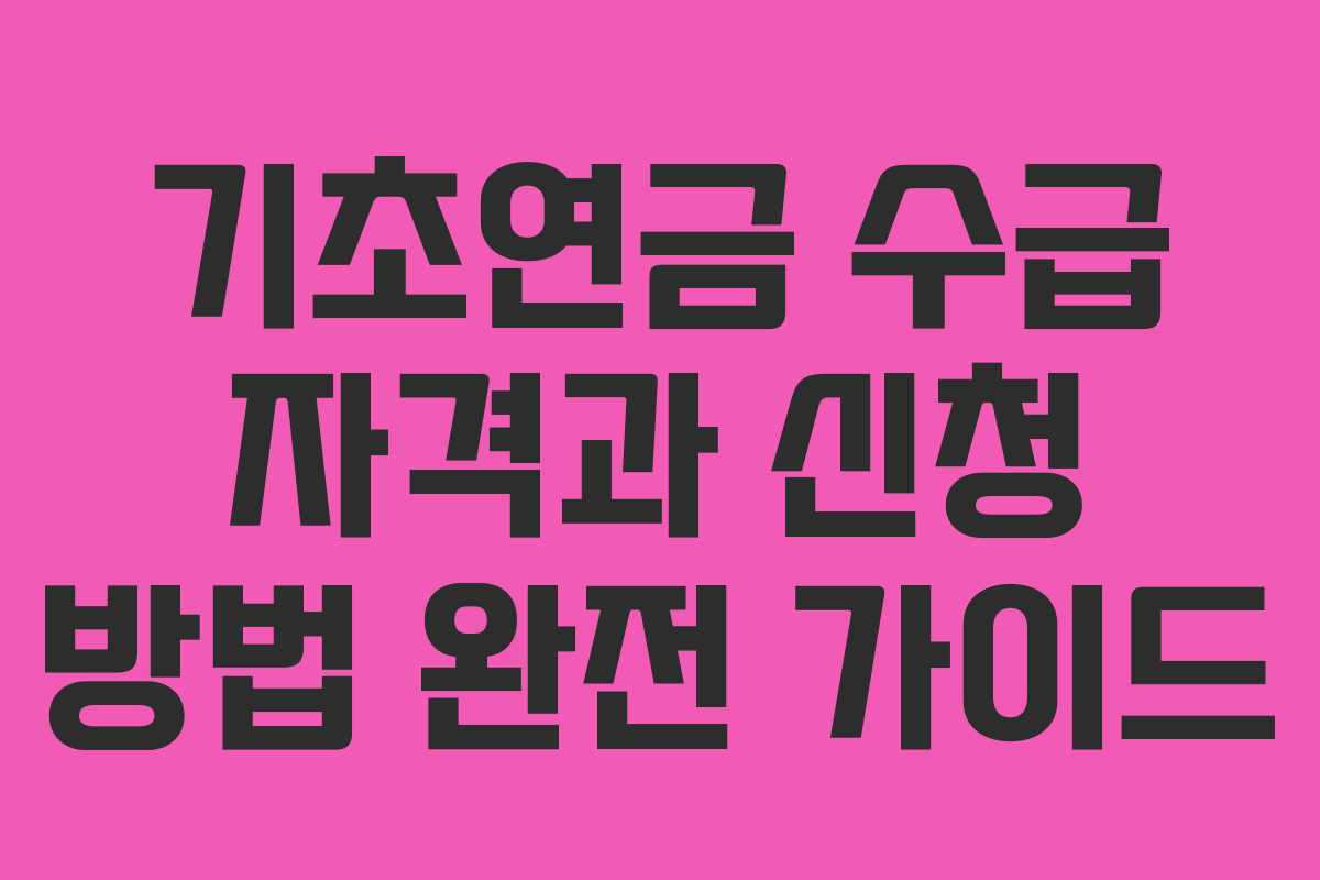 기초연금 수급 자격과 신청 방법 완전 가이드