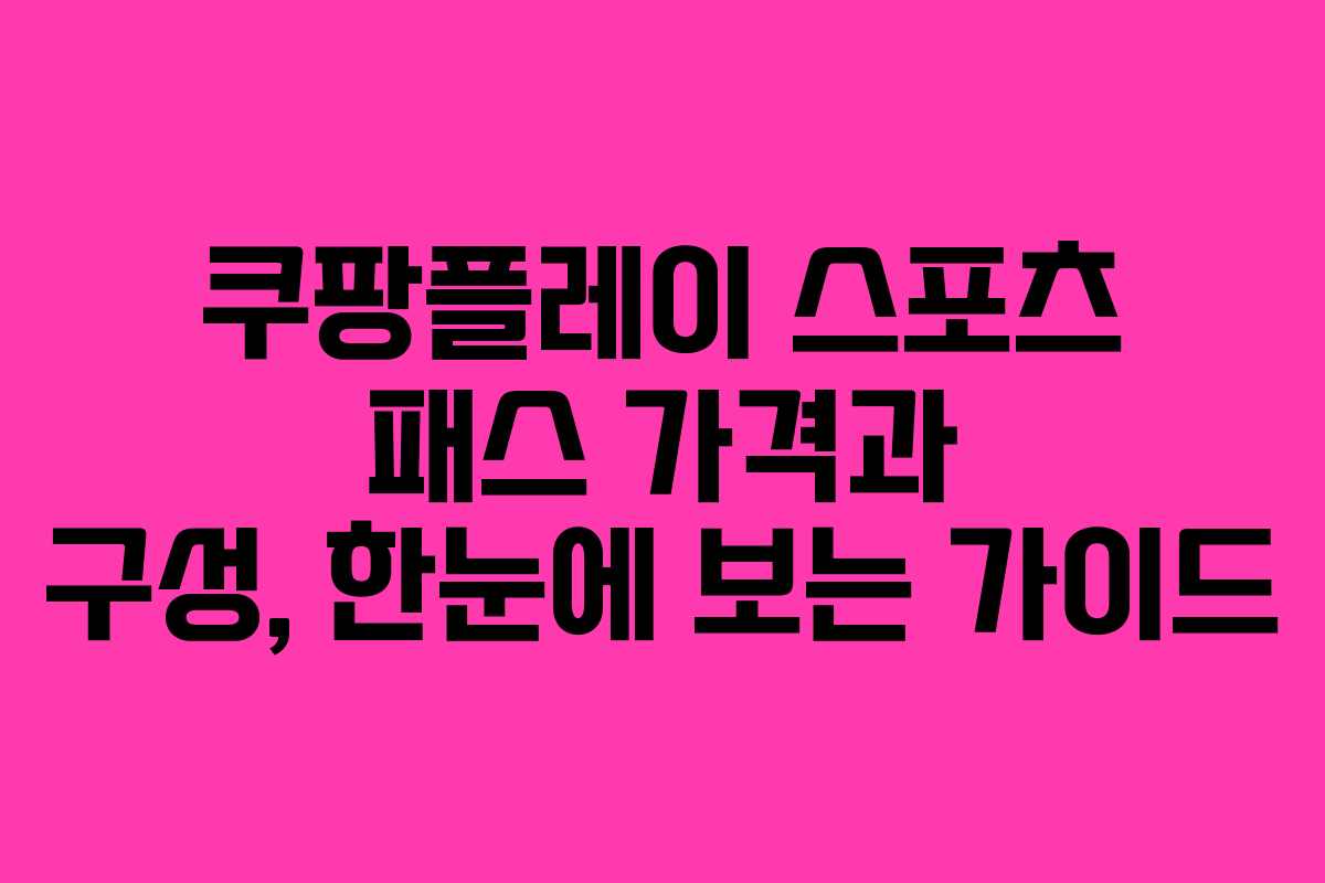 쿠팡플레이 스포츠 패스 가격과 구성, 한눈에 보는 가이드