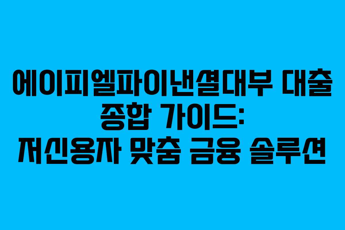 에이피엘파이낸셜대부 대출 종합 가이드: 저신용자 맞춤 금융 솔루션