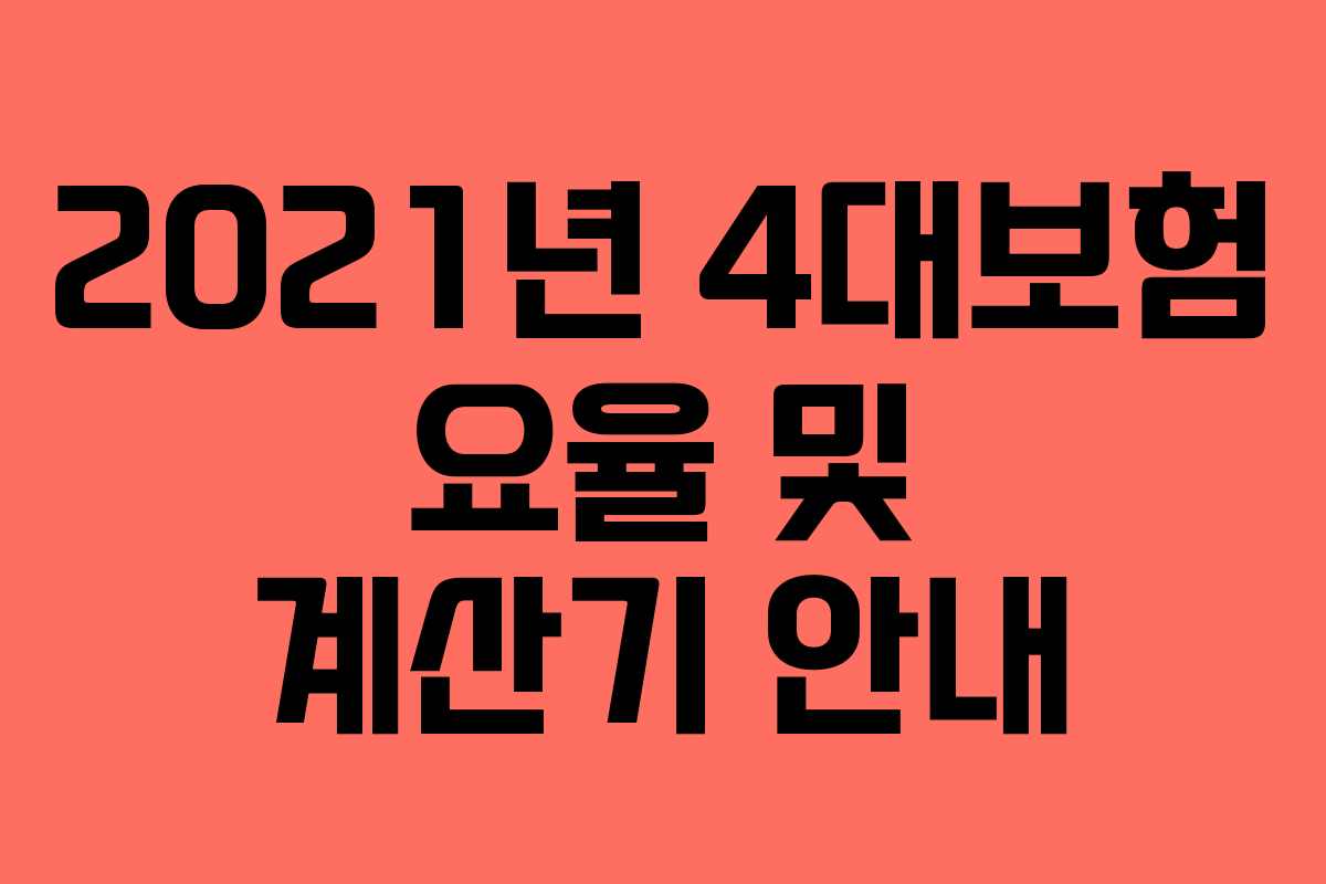 2021년 4대보험 요율 및 계산기 안내