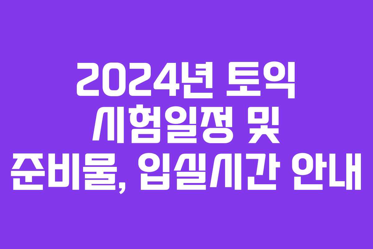 2024년 토익 시험일정 및 준비물, 입실시간 안내