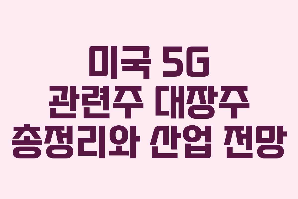 미국 5G 관련주 대장주 총정리와 산업 전망