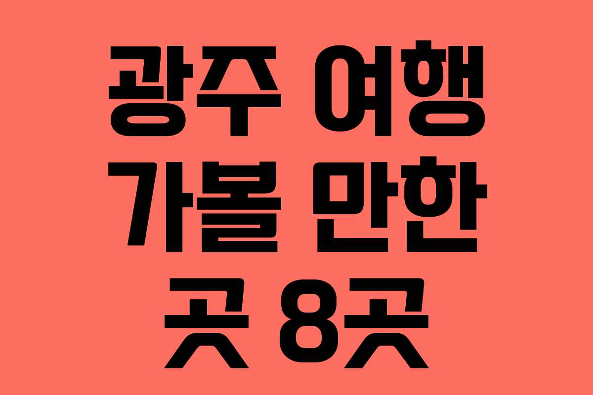 광주 여행 가볼 만한 곳 8곳