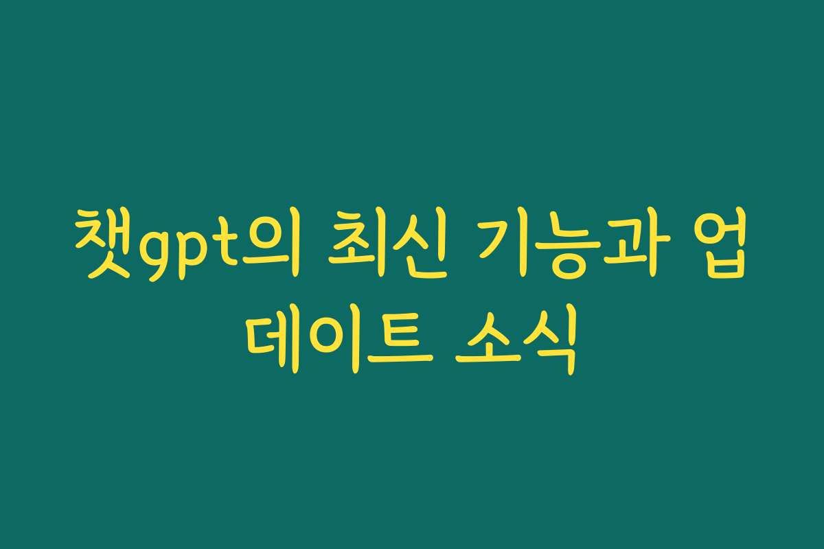 챗gpt의 최신 기능과 업데이트 소식