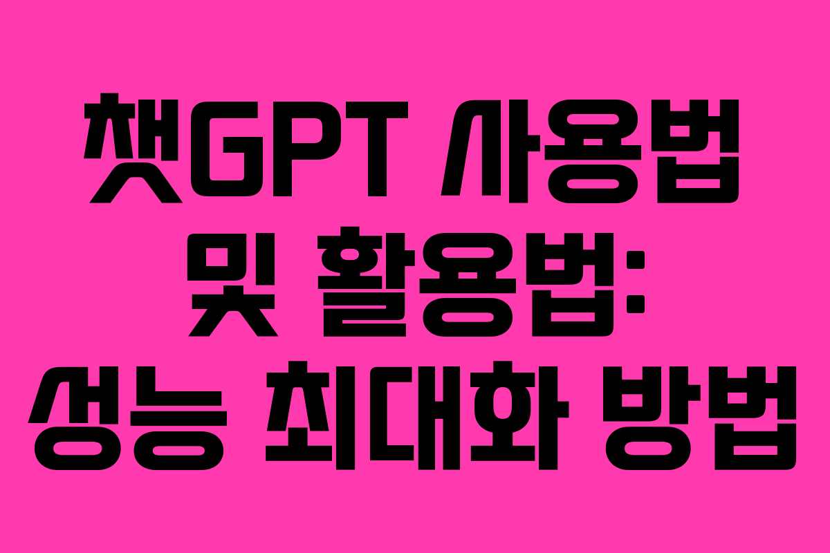 챗GPT 사용법 및 활용법: 성능 최대화 방법